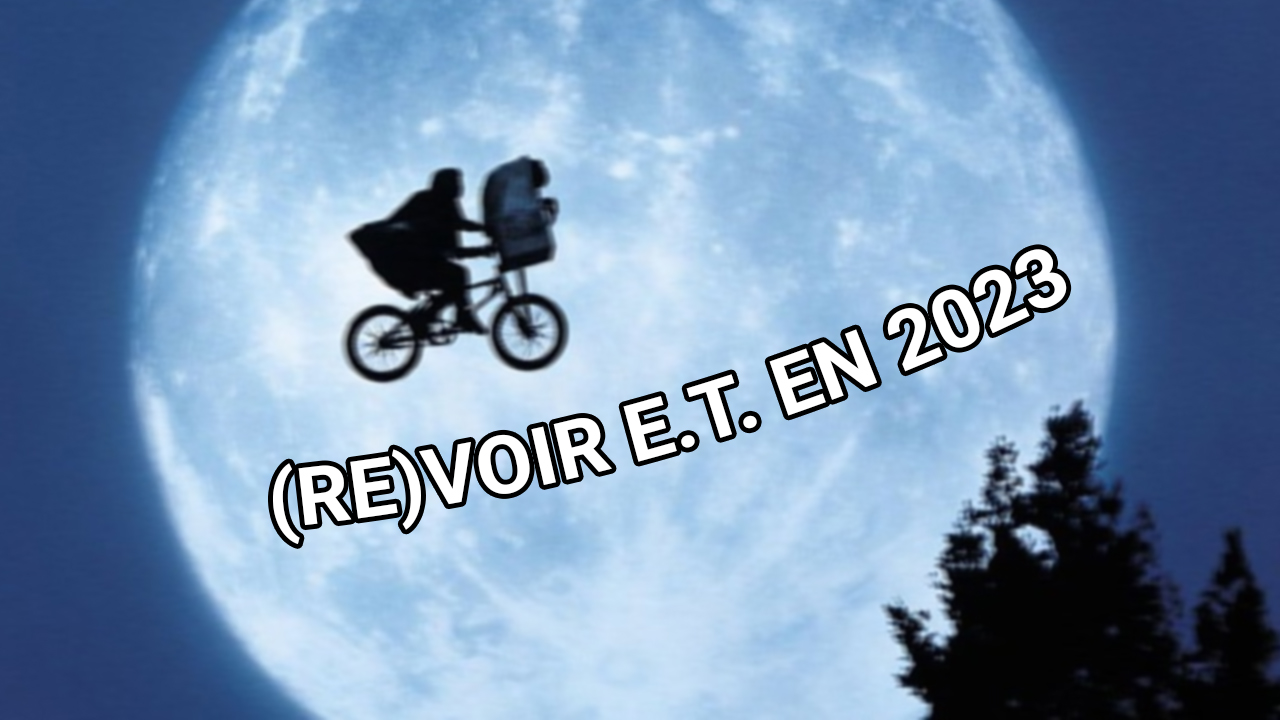 Pourquoi il faut (re)regarder E.T. en 2023 !